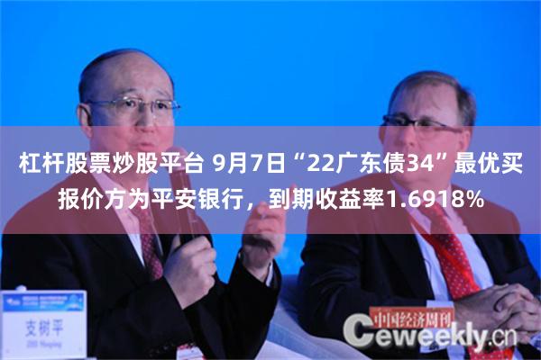 杠杆股票炒股平台 9月7日“22广东债34”最优买报价方为平安银行，到期收益率1.6918%