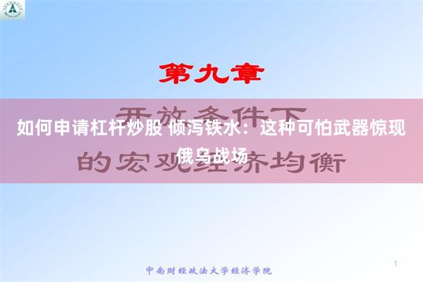 如何申请杠杆炒股 倾泻铁水：这种可怕武器惊现俄乌战场