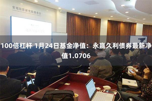 100倍杠杆 1月24日基金净值：永赢久利债券最新净值1.0706